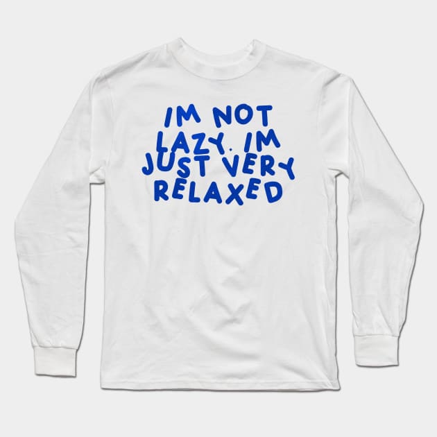 I’m Not Lazy, I’m Just Very Relaxed Blue Long Sleeve T-Shirt by HyrizinaorCreates
